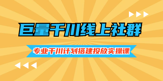 巨量千川线上社群，专业千川计划搭建投放实操课价值999元-臭虾米网