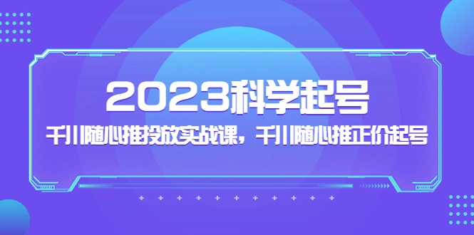 图片[1]-2023科学起号，千川随心推投放实战课，千川随心推正价起号-臭虾米项目网