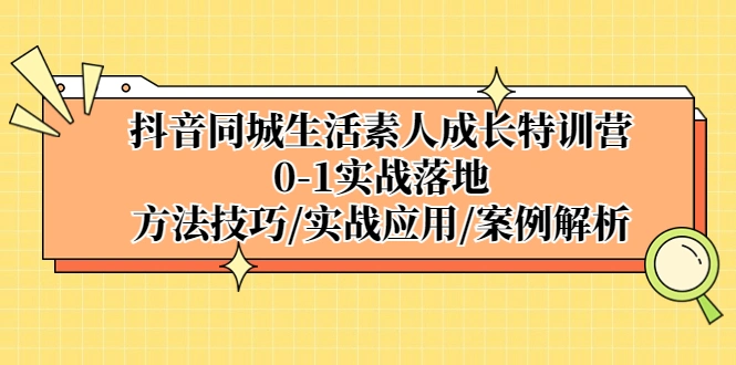 图片[1]-抖音同城生活素人成长特训营，0-1实战落地，方法技巧|实战应用|案例解析-臭虾米项目网