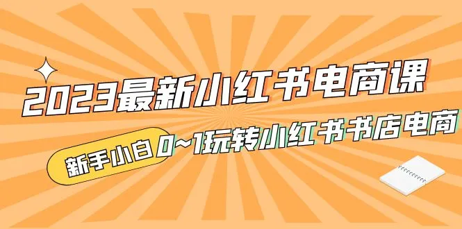 图片[1]-2023最新小红书·电商课，新手小白从0~1玩转小红书书店电商-臭虾米项目网