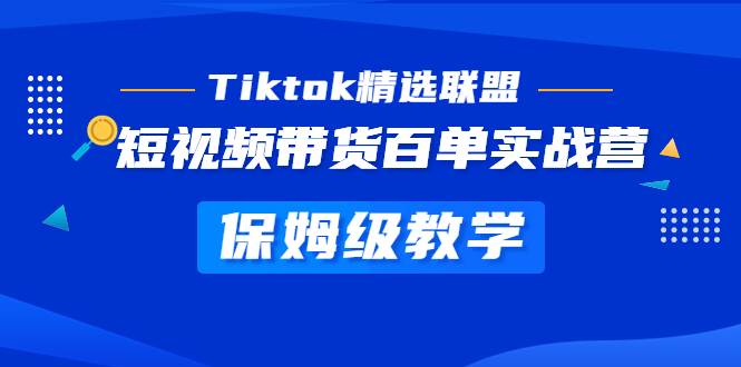 Tiktok精选联盟·短视频带货百单实战营 保姆级教学 快速成为Tiktok带货达人-臭虾米项目网