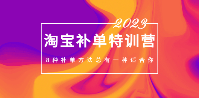 2023最新淘宝补单特训营，8种补单方法总有一种适合你！-臭虾米项目网