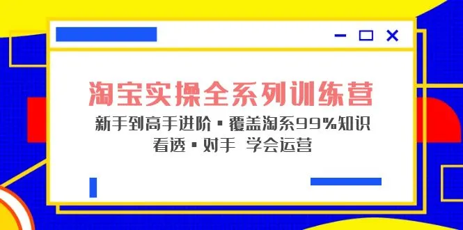 图片[1]-淘宝实操全系列训练营 新手到高手进阶·覆盖·99%知识 看透·对手 学会运营-臭虾米项目网