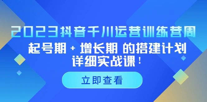 图片[1]-2023抖音千川运营训练营，起号期+增长期 的搭建计划详细实战课！-臭虾米项目网