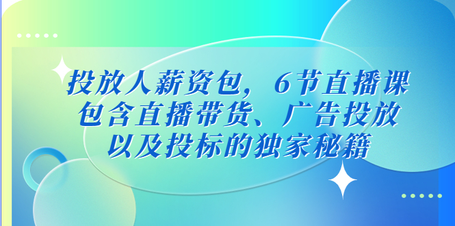 投放人薪资包，6节直播课，包含直播带货、广告投放、以及投标的独家秘籍-臭虾米项目网