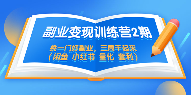 副业变现训练营2期，挑一门好副业，三周干起来（闲鱼 小红书 量化 套利）-臭虾米项目网