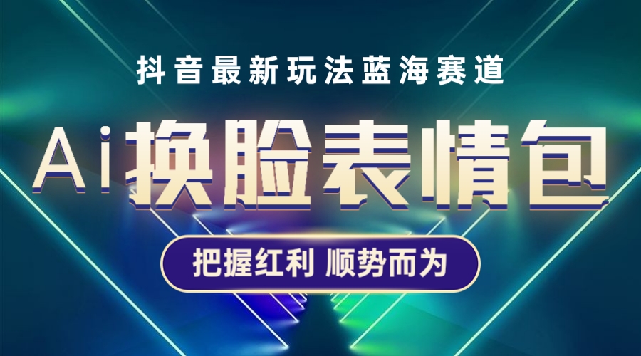 抖音AI换脸表情包小程序变现最新玩法，单条视频变现1万+普通人也能轻松玩转-臭虾米项目网