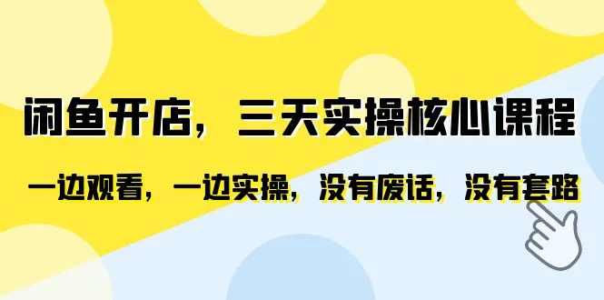 图片[1]-闲鱼开店，三天实操核心课程，一边观看，一边实操，没有废话，没有套路-臭虾米项目网