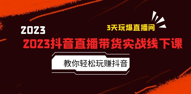 2023抖音直播带货实战线下课：教你轻松玩赚抖音，3天玩爆·直播间！-臭虾米项目网