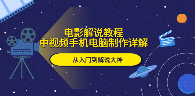 电影解说教程，中视频手机电脑制作详解，从入门到解说大神-臭虾米项目网