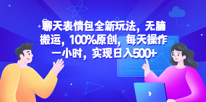 聊天表情包全新玩法，无脑搬运，100%原创，每天操作一小时，实现日入500+-臭虾米项目网