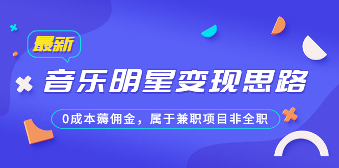 某公众号付费文章《音乐明星变现思路，0成本薅佣金，属于兼职项目非全职》-臭虾米项目网