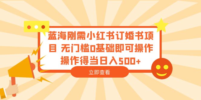 蓝海刚需小红书订婚书项目 无门槛0基础即可操作 操作得当日入500+-臭虾米项目网