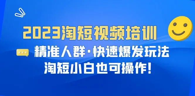 图片[1]-2023淘短视频培训：精准人群·快速爆发玩法，淘短小白也可操作！-臭虾米项目网