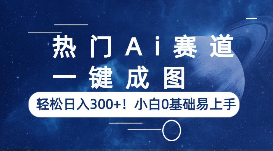 热门Ai赛道，一键成图，轻松日入300+！小白0基础易上手-臭虾米项目网