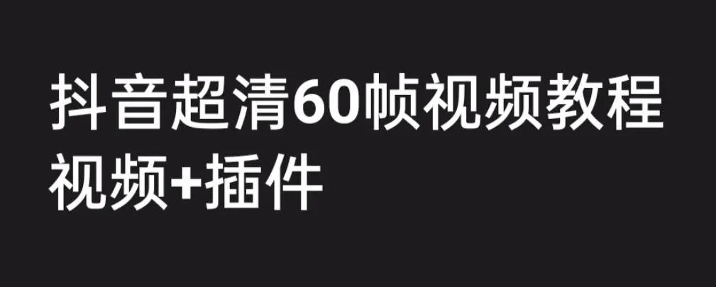 图片[1]-外面收费2300的抖音高清60帧视频教程，学会如何制作视频（教程+插件）-臭虾米项目网