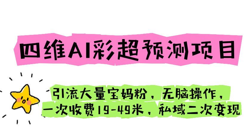 四维AI彩超预测项目 引流大量宝妈粉 无脑操作 一次收费19-49 私域二次变现-臭虾米项目网