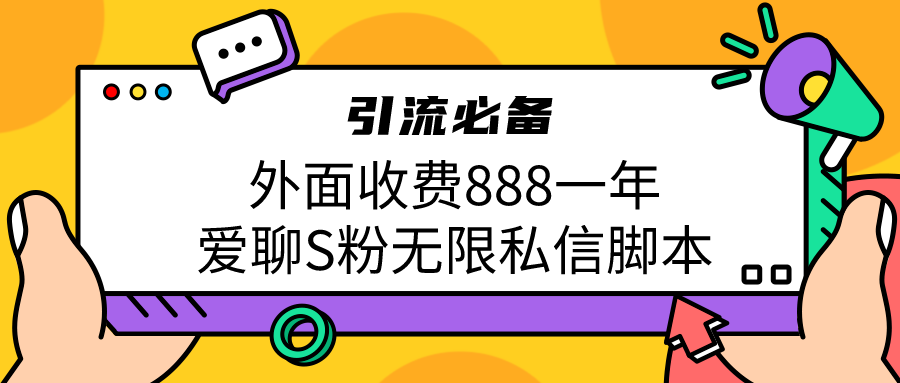 引流S粉必备外面收费888一年的爱聊app无限私信脚本-臭虾米项目网