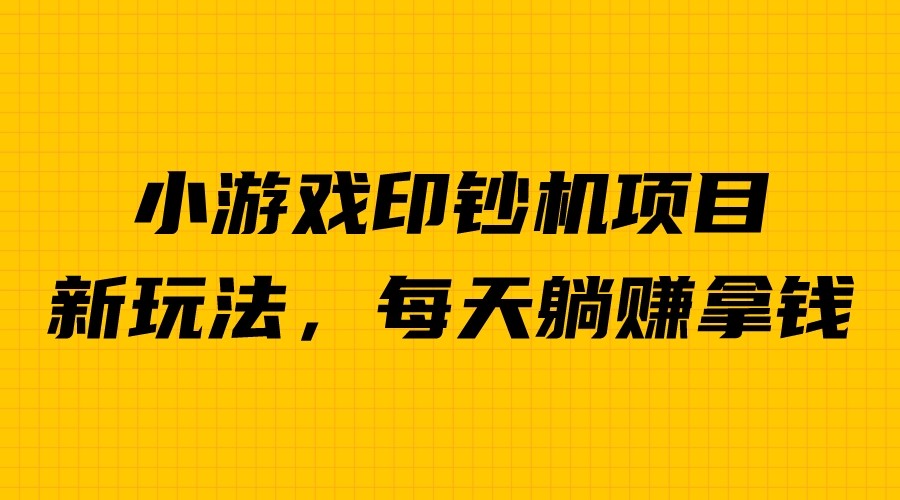 外面收费6980的小游戏超级暴利印钞机项目，无脑去做，每天躺赚500＋-臭虾米项目网