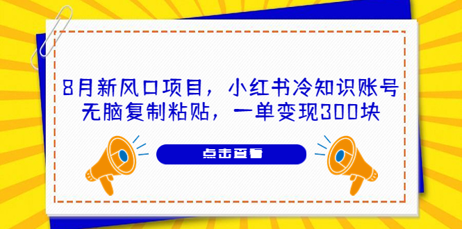 8月新风口项目，小红书冷知识账号，无脑复制粘贴，一单变现300块-臭虾米项目网