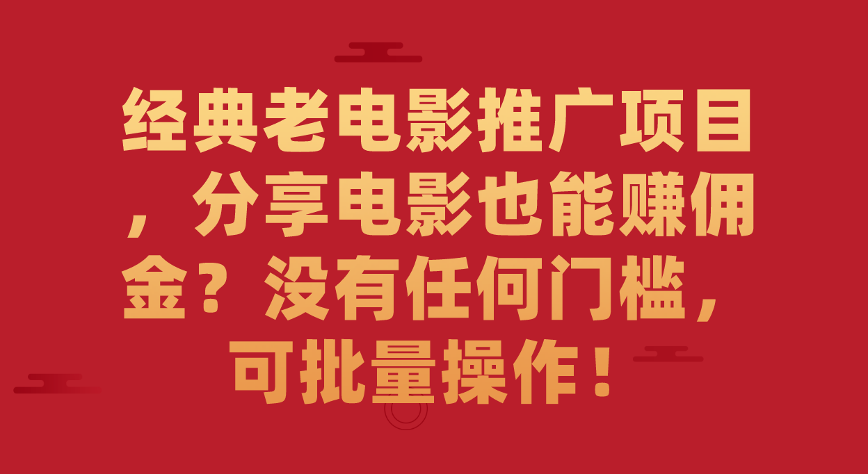 经典老电影推广项目，分享电影也能赚佣金？没有任何门槛，可批量操作！-臭虾米项目网