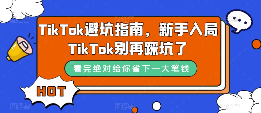 TikTok·避坑指南，新手入局Tk别再踩坑了（10节课）-臭虾米项目网