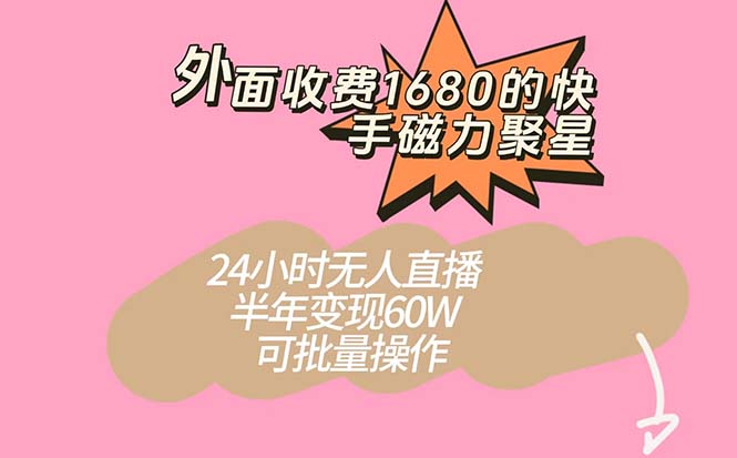 外面收费1680的快手磁力聚星项目，24小时无人直播 半年变现60W，可批量操作-臭虾米项目网