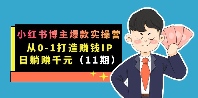 小红书博主爆款实操营·第11期：从0-1打造赚钱IP，日躺赚千元，9月完结新课-臭虾米项目网