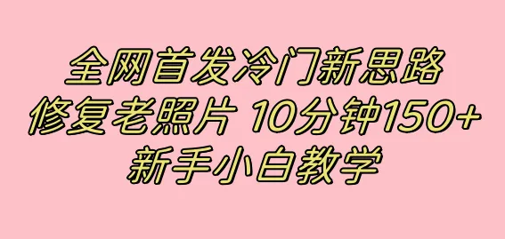 图片[1]-全网首发冷门新思路，修复老照片，10分钟收益150+，适合新手操作的项目-臭虾米项目网