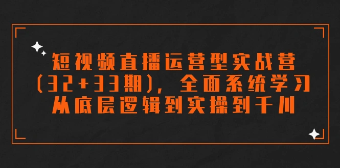 图片[1]-短视频直播运营型实战营(32+33期)，全面系统学习，从底层逻辑到实操到千川-臭虾米项目网