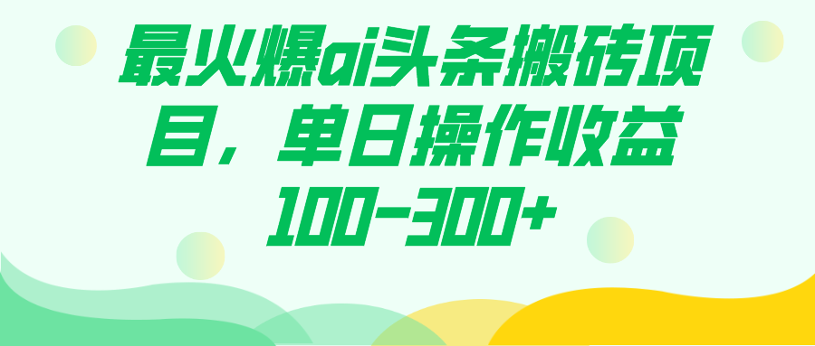 最火爆ai头条搬砖项目，单日操作收益100-300+-臭虾米项目网