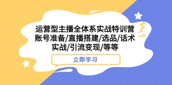 图片[1]-运营型主播全体系实战特训营 账号准备/直播搭建/选品/话术实战/引流变现/等-臭虾米项目网