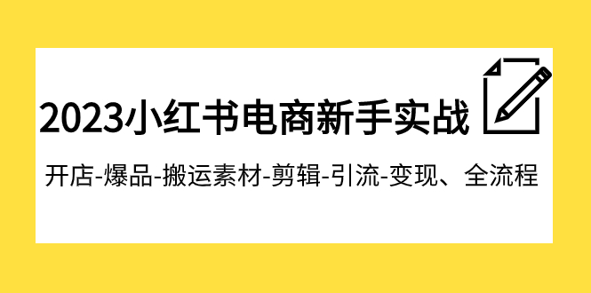 2023小红书电商新手实战课程，开店-爆品-搬运素材-剪辑-引流-变现、全流程-臭虾米项目网