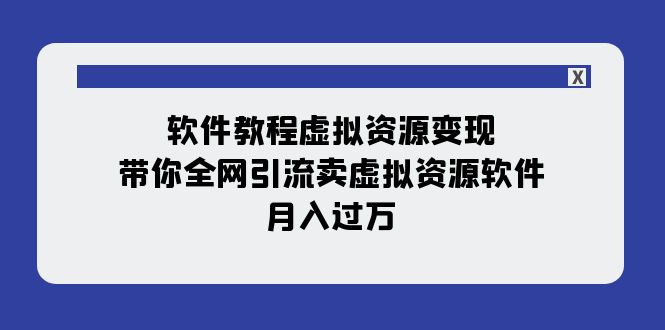 软件教程虚拟资源变现：带你全网引流卖虚拟资源软件，月入过万（11节课）-臭虾米项目网