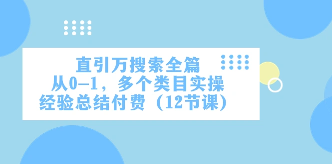 图片[1]-直引万·搜索全篇，从0-1，多个类目实操经验总结付费（12节课）-臭虾米项目网