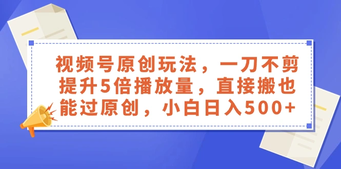 图片[1]-视频号原创玩法，一刀不剪提升5倍播放量，直接搬也能过原创，小白日入500+-臭虾米项目网