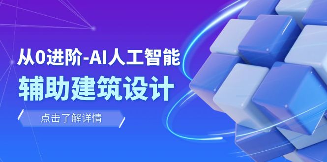 从0进阶：AI·人工智能·辅助建筑设计/室内/景观/规划（22节课）-臭虾米项目网