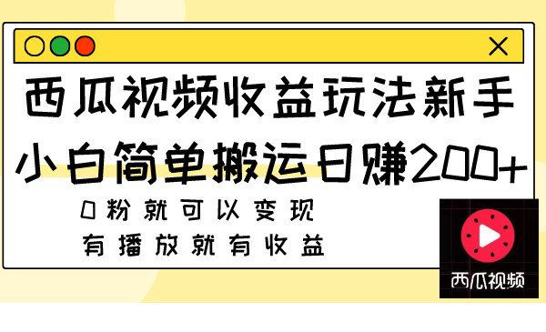 西瓜视频收益玩法，新手小白简单搬运日赚200+0粉就可以变现 有播放就有收益-臭虾米项目网