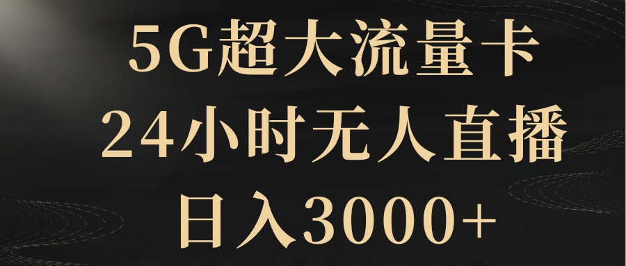 5G超大流量卡，24小时无人直播，日入3000+-臭虾米项目网