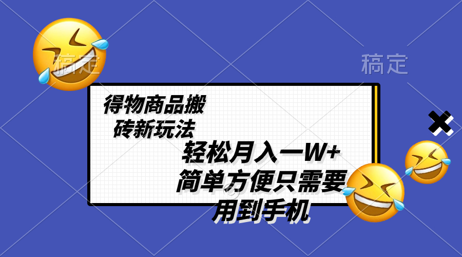 轻松月入一W+，得物商品搬砖新玩法，简单方便 一部手机即可 不需要剪辑制作-臭虾米项目网