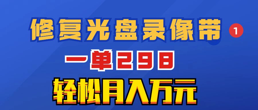 超冷门项目：修复光盘录像带，一单298，轻松月入万元-臭虾米项目网