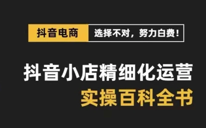 图片[1]-抖音小店 精细化运营-百科全书，保姆级运营实战讲解（28节课）-臭虾米项目网