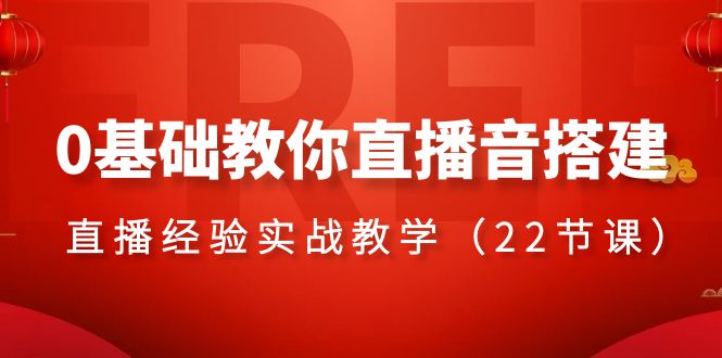 0基础教你直播音搭建系列课程，​直播经验实战教学（22节课）-臭虾米项目网