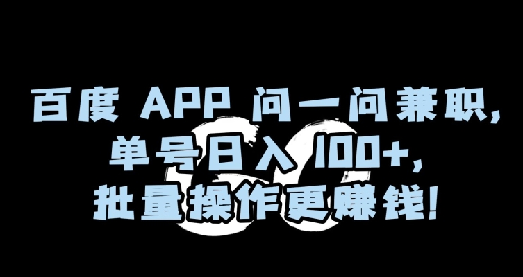 百度APP问一问兼职，单号日入100+，批量操作更赚钱【揭秘】-臭虾米项目网