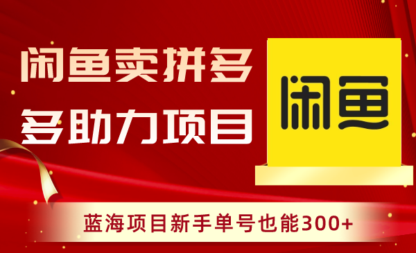 闲鱼卖拼多多助力项目，蓝海项目新手单号也能300+-臭虾米项目网