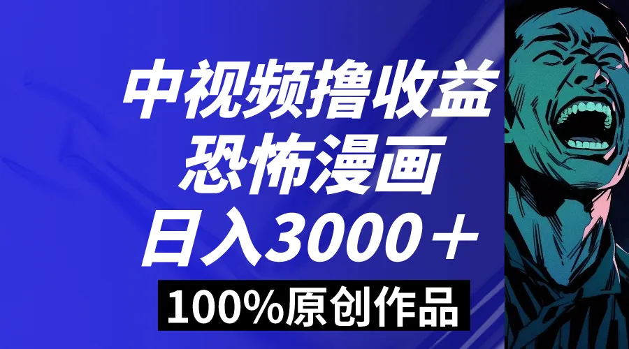 中视频恐怖漫画暴力撸收益，日入3000＋，100%原创玩法，小白轻松上手