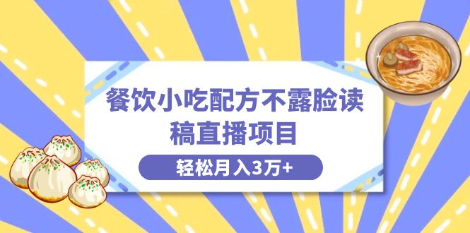 餐饮小吃配方不露脸读稿直播项目，无需露脸，月入3万+附小吃配方资源-臭虾米项目网