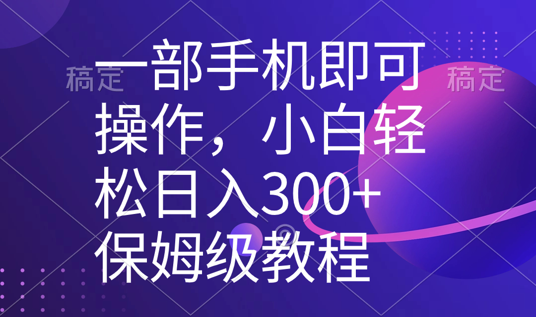 一部手机即可操作，小白轻松上手日入300+保姆级教程，五分钟一个原创视频-臭虾米项目网