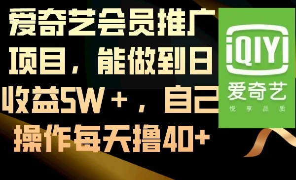 图片[1]-爱奇艺会员推广项目，能做到日收益5W＋，自己操作每天撸40+-臭虾米项目网