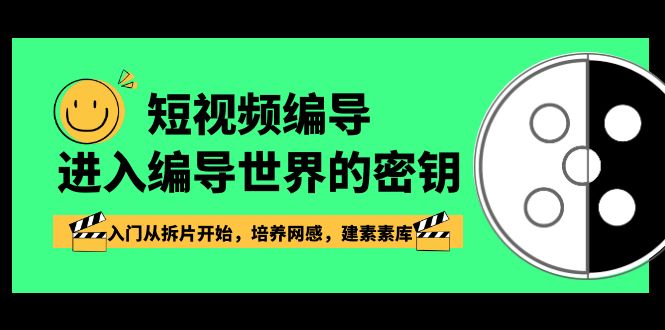 短视频-编导进入编导世界的密钥，入门从拆片开始，培养网感，建素素库-臭虾米项目网